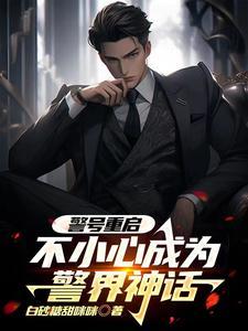 警号重启不小心成为警界神话短剧