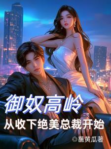 御奴高岭从收下绝美总裁开始无删减版