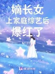 嫡长女上家庭综艺后爆红了.txt