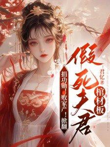 捐功勋败家产掀翻假死夫君棺材板君忆