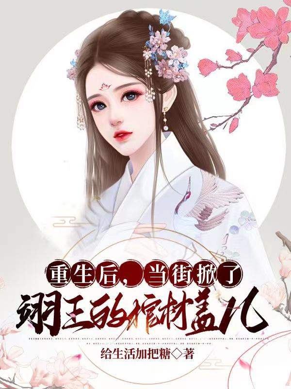 重生后当街掀了翊王的棺材盖儿