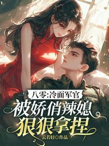 穿越八零冷面军官被娇俏辣媳狠狠拿