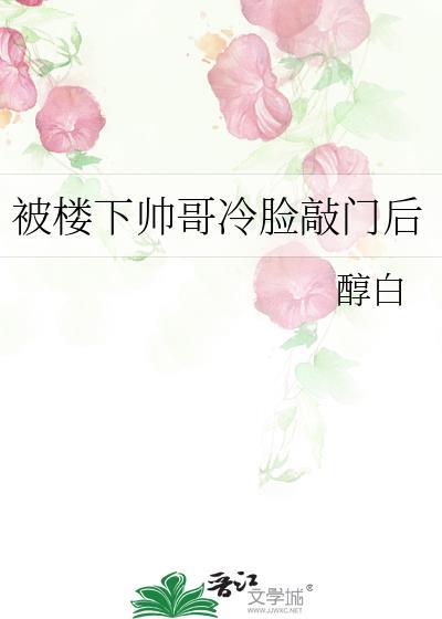 被楼下帅哥冷脸敲门后免费观看