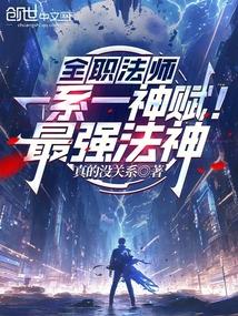 全职法师一系一神赋最强法神全文免费江浙