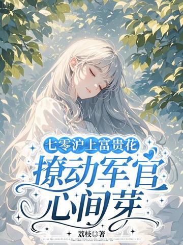 七零沪上富贵花撩动军官心间芽