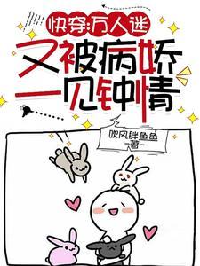 快穿万人迷又被病娇一见钟情(吹风胖鱼鱼)